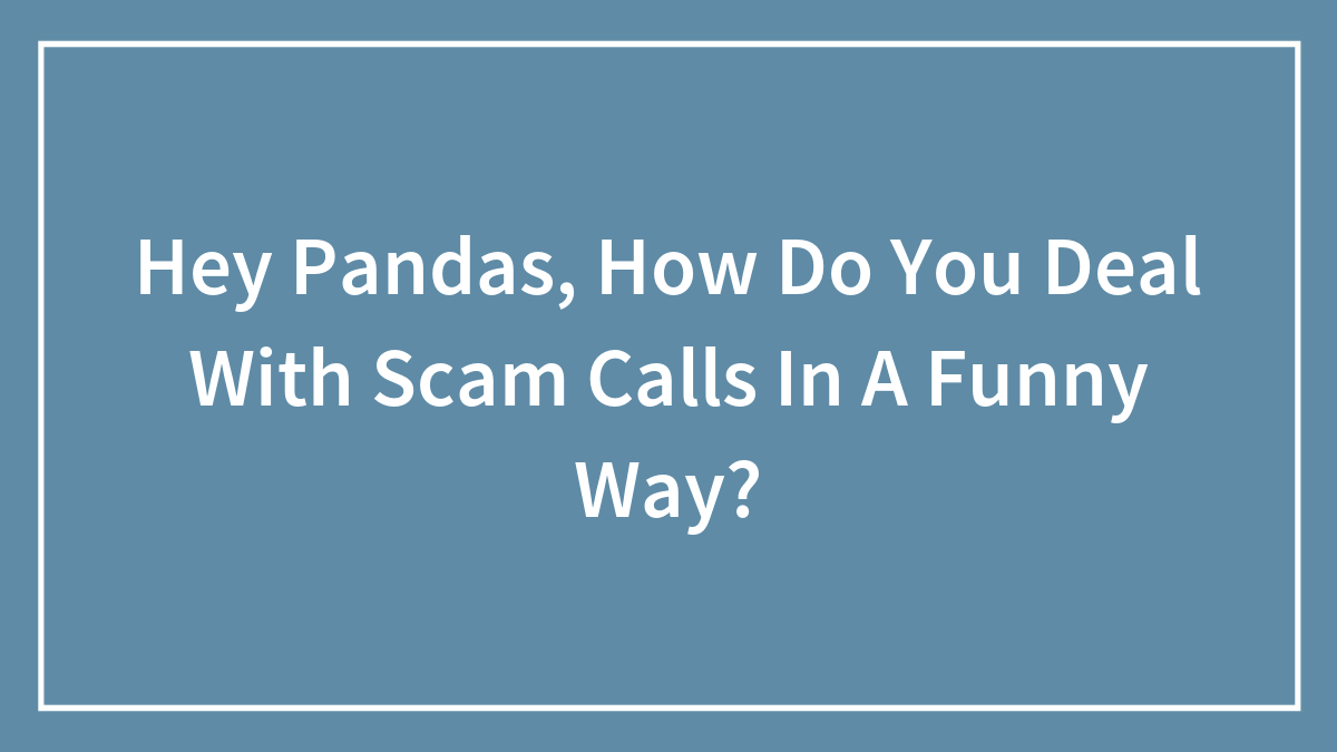 Blue background with white text asking how to deal with scam calls in a funny way for pandas online community.