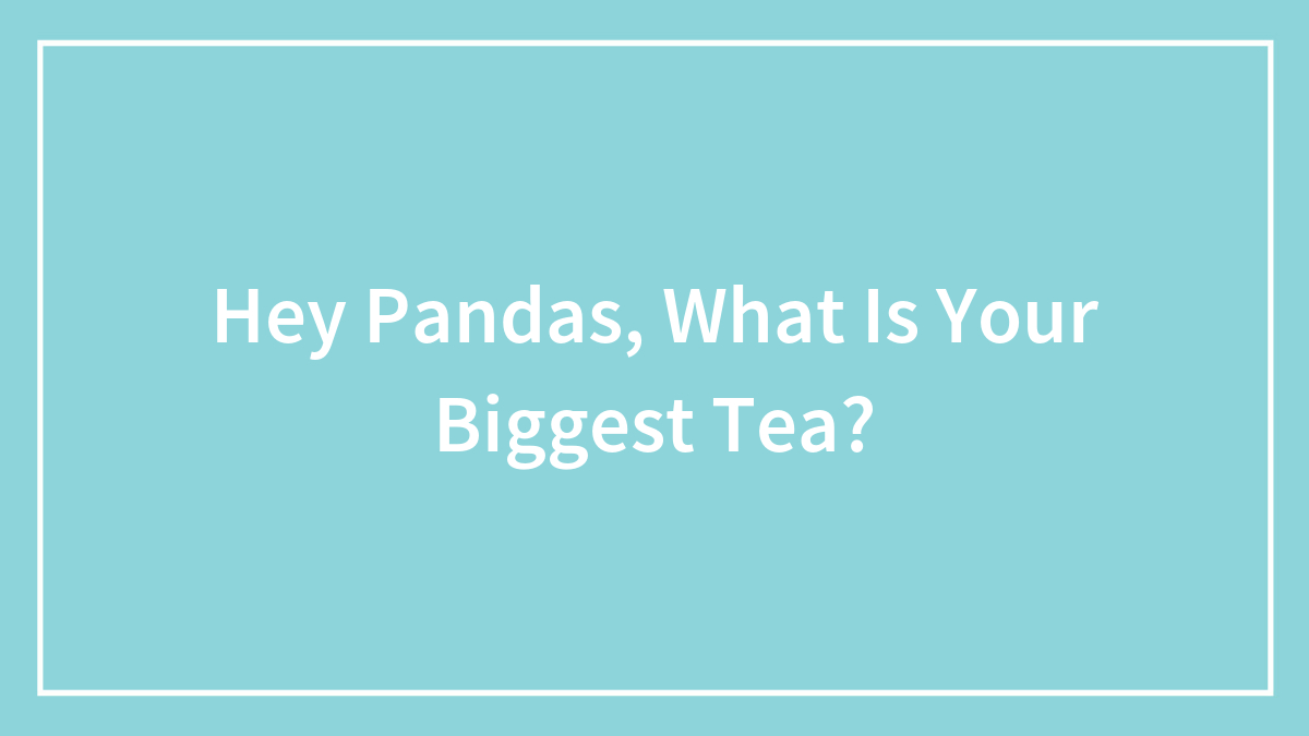 Text on a light blue background asking pandas about their biggest tea in bold white font.