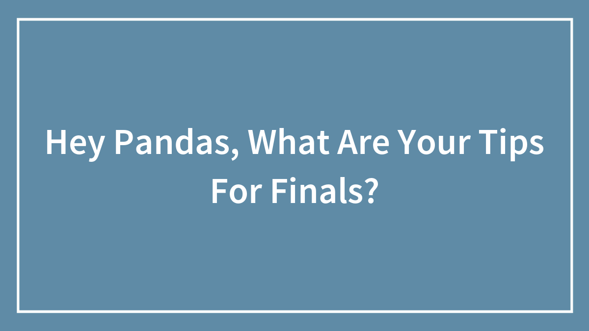 Text on blue background asking for advice and tips for finals exams from hey pandas community.