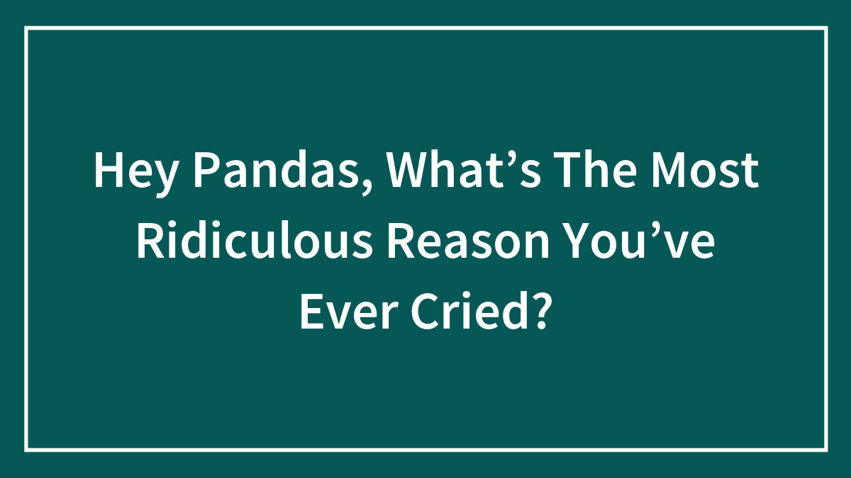 Text on teal background asking about the most ridiculous reason people have cried in funny moments.