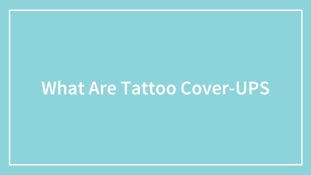 Blue background with white text asking what tattoo cover-ups are, related to tattoo cover up stories.