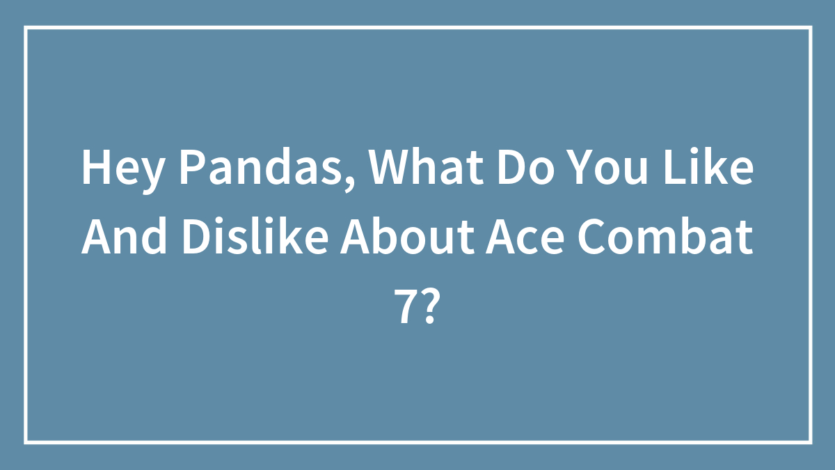 Text on a blue background asking about what people like and dislike about Ace Combat 7 game experience.