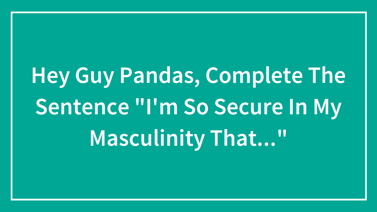 Text on teal background asking Guy Pandas to complete the sentence focusing on being secure in masculinity.