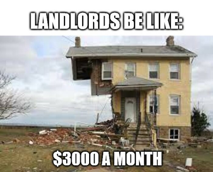 Damaged house humor meme about landlords charging high rent, part of funniest memes collection to brighten your day.
