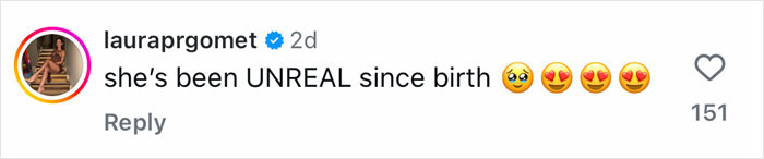 Instagram comment from lauraprgomet saying she’s been unreal since birth with heart and pleading face emojis. Instagram comment from lauraprgomet saying she’s been unreal since birth with heart and pleading face emojis.