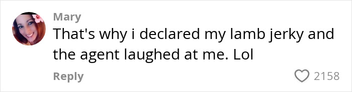 Comment from Mary about declaring food items to customs agents, sharing a personal experience with lamb jerky. Comment from Mary about declaring food items to customs agents, sharing a personal experience with lamb jerky.