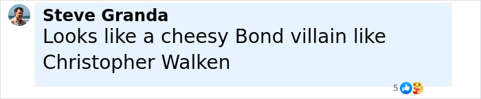 Comment by Steve Granda comparing a man’s look to a cheesy Bond villain like Christopher Walken.