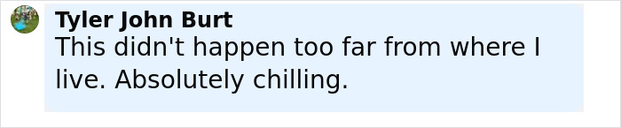 Comment from Tyler John Burt expressing shock about a nearby chilling incident involving a caring mother with jaw injury. Comment from Tyler John Burt expressing shock about a nearby chilling incident involving a caring mother with jaw injury.