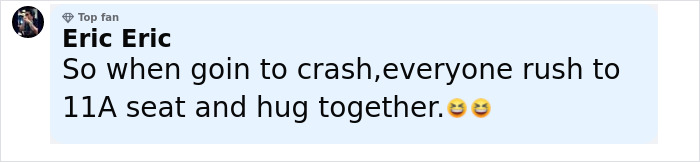 Comment by Eric Eric reading So when goin to crash everyone rush to 11A seat and hug together with laughing emojis. Comment by Eric Eric reading So when goin to crash everyone rush to 11A seat and hug together with laughing emojis.