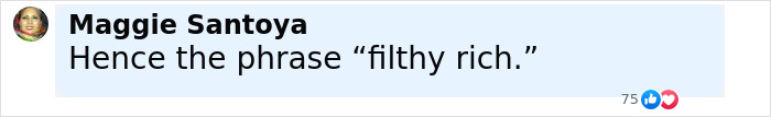 Comment by Maggie Santoya stating Hence the phrase filthy rich in a social media post. Comment by Maggie Santoya stating Hence the phrase filthy rich in a social media post.