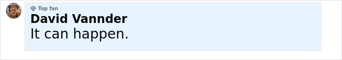 Comment by David Vannder stating "It can happen" with a profile picture of a man wearing a hat and glasses. Comment by David Vannder stating "It can happen" with a profile picture of a man wearing a hat and glasses.