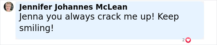 Text message from Jennifer Johannes McLean saying Jenna you always crack me up Keep smiling with two heart reactions. Text message from Jennifer Johannes McLean saying Jenna you always crack me up Keep smiling with two heart reactions.