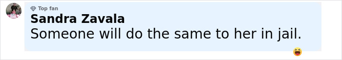 Comment from Sandra Zavala, a top fan, saying someone will do the same to the woman in jail over misogynistic conflict. Comment from Sandra Zavala, a top fan, saying someone will do the same to the woman in jail over misogynistic conflict.