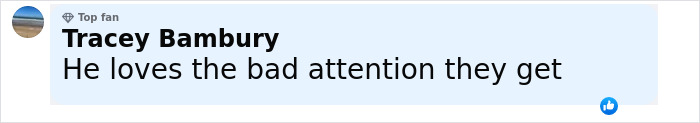 Comment by Tracey Bambury, top fan, saying he loves the bad attention they get, on a light blue background. Comment by Tracey Bambury, top fan, saying he loves the bad attention they get, on a light blue background.
