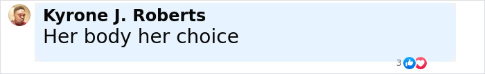 Comment by Kyrone J. Roberts stating "Her body her choice" in an online discussion. Comment by Kyrone J. Roberts stating "Her body her choice" in an online discussion.