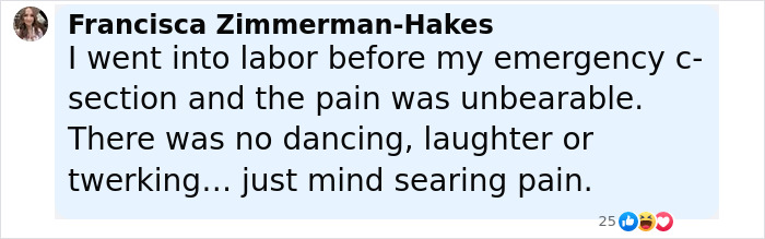 Comment from Francisca Zimmerman-Hakes describing pain during labor with no dancing, laughter, or twerking related to pregnancy. Comment from Francisca Zimmerman-Hakes describing pain during labor with no dancing, laughter, or twerking related to pregnancy.