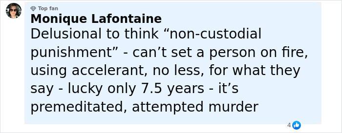 Comment from Monique Lafontaine defending harsh sentence for woman who set male friend on fire over misogynistic comment. Comment from Monique Lafontaine defending harsh sentence for woman who set male friend on fire over misogynistic comment.