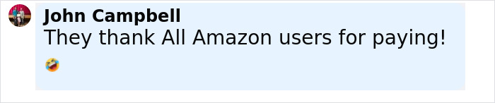 Comment by John Campbell, expressing thanks to Amazon users for paying, with a laughing emoji included. Comment by John Campbell, expressing thanks to Amazon users for paying, with a laughing emoji included.