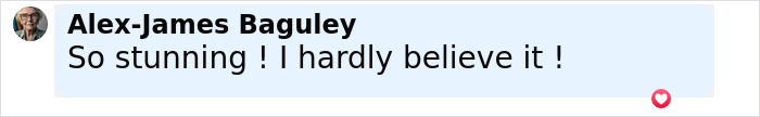 Alex-James Baguley commenting So stunning ! I hardly believe it ! with a heart reaction icon. Alex-James Baguley commenting So stunning ! I hardly believe it ! with a heart reaction icon.