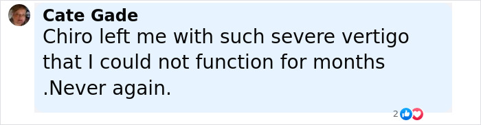Comment from Cate Gade describing severe vertigo after visiting a chiropractor for neck pain, expressing frustration and warning others. Comment from Cate Gade describing severe vertigo after visiting a chiropractor for neck pain, expressing frustration and warning others.