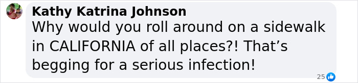 Comment by Kathy Katrina Johnson warning about risk of serious infection from rolling on a sidewalk in California, related to brutal infection. Comment by Kathy Katrina Johnson warning about risk of serious infection from rolling on a sidewalk in California, related to brutal infection.