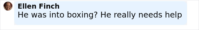 Screenshot of a comment by Ellen Finch stating he was into boxing and needs help, related to alleged attacker and jaw injury. Screenshot of a comment by Ellen Finch stating he was into boxing and needs help, related to alleged attacker and jaw injury.