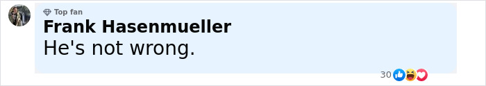 Comment from Frank Hasenmueller, a top fan, expressing agreement by saying he's not wrong on a social media post. Comment from Frank Hasenmueller, a top fan, expressing agreement by saying he's not wrong on a social media post.