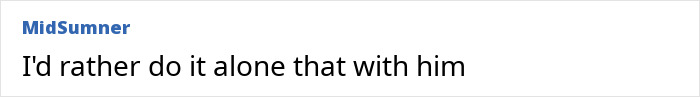 Text post by MidSumner stating I'd rather do it alone that with him in a simple white background Reddit comment screenshot Text post by MidSumner stating I'd rather do it alone that with him in a simple white background Reddit comment screenshot