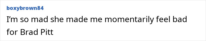 Comment expressing frustration about Gwyneth Paltrow and her treatment of Brad Pitt during their relationship. Comment expressing frustration about Gwyneth Paltrow and her treatment of Brad Pitt during their relationship.