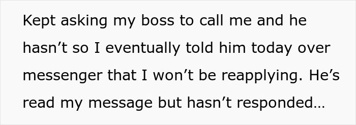 Text message screenshot showing a person explaining they won’t be reapplying for work after no response from their boss. Text message screenshot showing a person explaining they won’t be reapplying for work after no response from their boss.