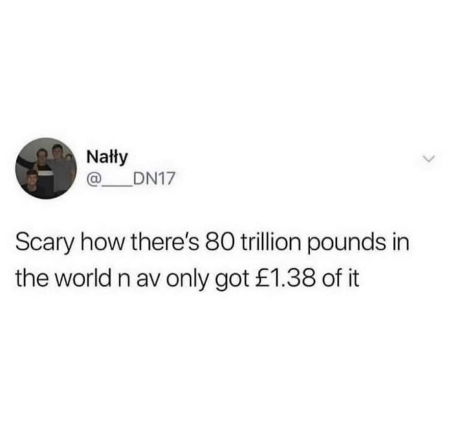 Funny British humor meme about money comparing trillions of pounds in the world to a tiny personal share.