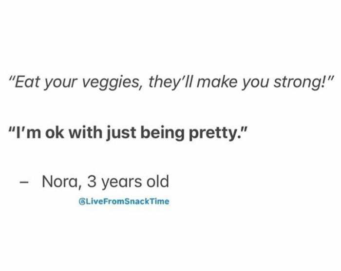 Quotes from kids shared by Live From Snack Time, including a 3-year-old saying I'm ok with just being pretty.