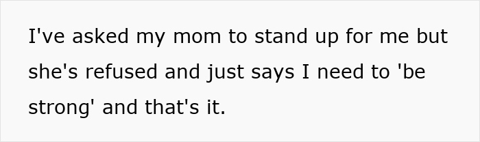 Text on a white background stating a person asked their mom to stand up for them, but she refused and told them to be strong. Text on a white background stating a person asked their mom to stand up for them, but she refused and told them to be strong.