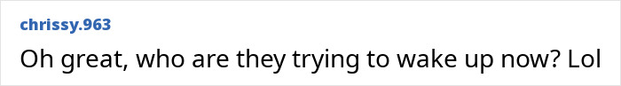Comment box screenshot showing text: Oh great, who are they trying to wake up now? Lol, posted by user chrissy.963.