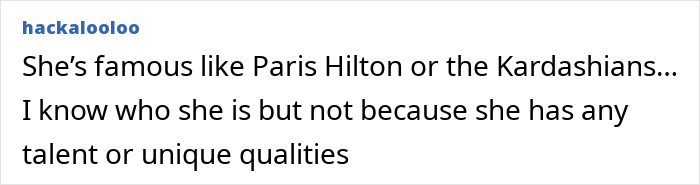 Comment stating Blake Lively's fame compared to Paris Hilton and the Kardashians, doubting her unique talents. Comment stating Blake Lively's fame compared to Paris Hilton and the Kardashians, doubting her unique talents.