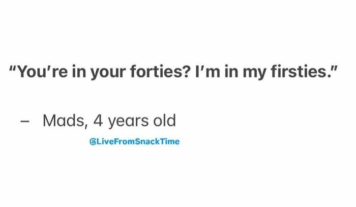 Child quote from Live From Snack Time saying You’re in your forties I’m in my firsties by 4-year-old Mads on white background.