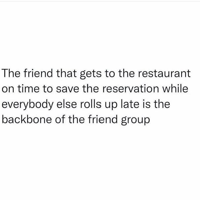 Text meme about friendship describing the friend who arrives early to save the reservation as the backbone of the friend group.
