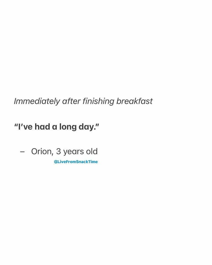 Child quote from Live From Snack Time saying I've had a long day immediately after finishing breakfast.