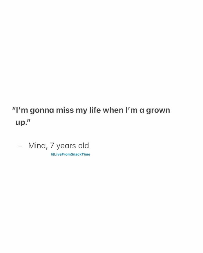 Child quote from Live From Snack Time reading Im gonna miss my life when Im a grown up by Mina age 7 years old.