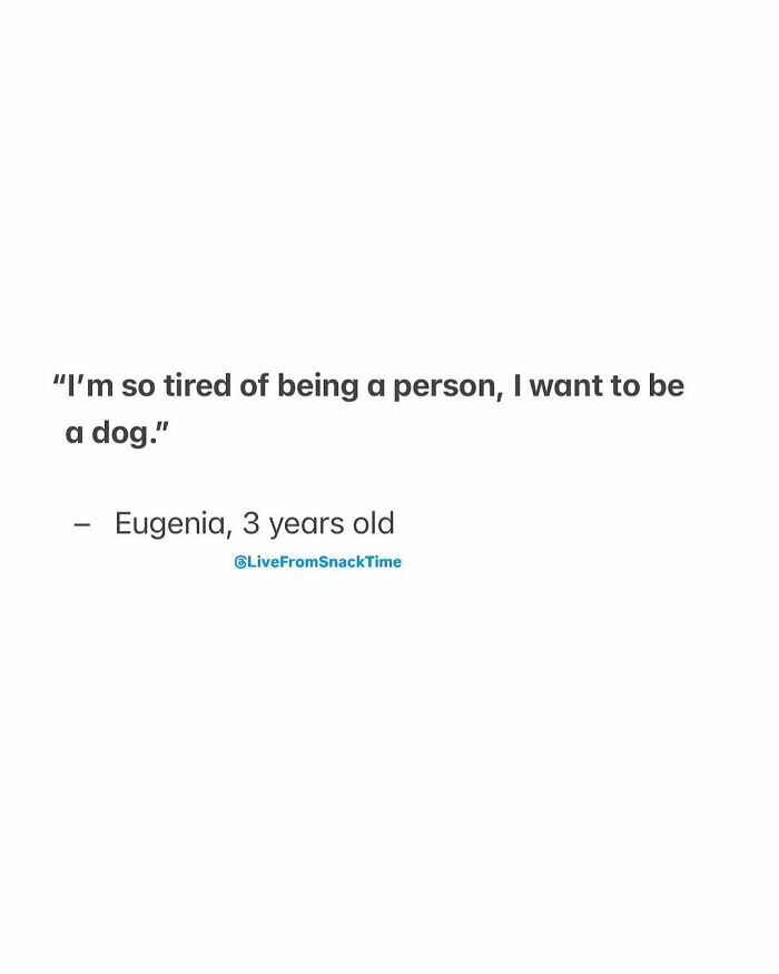 Child quote from Live From Snack Time saying they are tired of being a person and want to be a dog.