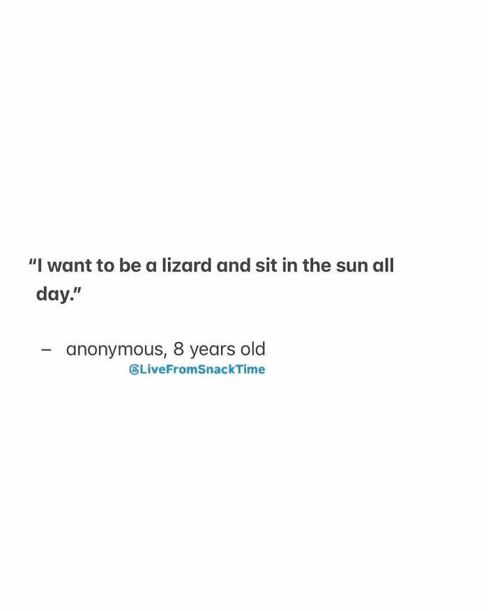 Child quote from Live From Snack Time about wanting to be a lizard and sit in the sun all day.