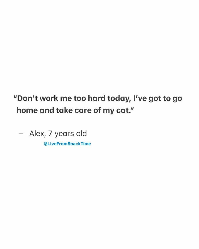Child quote from Live From Snack Time about not working too hard and taking care of a cat by 7-year-old Alex.
