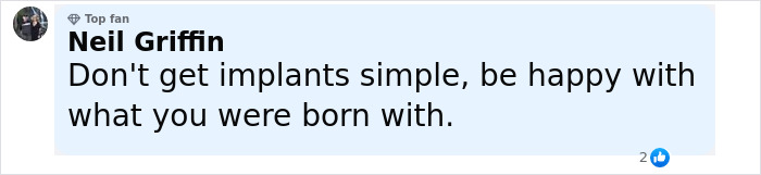 Comment from a social media user warning against implants and advocating to be happy with natural appearance. Comment from a social media user warning against implants and advocating to be happy with natural appearance.