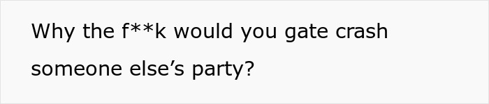 Text image with the phrase questioning why someone would gatecrash someone else’s party, relating to public proposal and wedding embarrassment.
