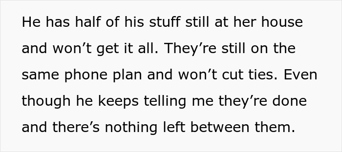 Text about boyfriend and ex-gf still connected by phone plan, with his stuff left at her house and unresolved ties. Text about boyfriend and ex-gf still connected by phone plan, with his stuff left at her house and unresolved ties.