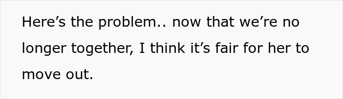Text on screen saying the guy feels it’s fair for his ex to move out after their breakup. Text on screen saying the guy feels it’s fair for his ex to move out after their breakup.