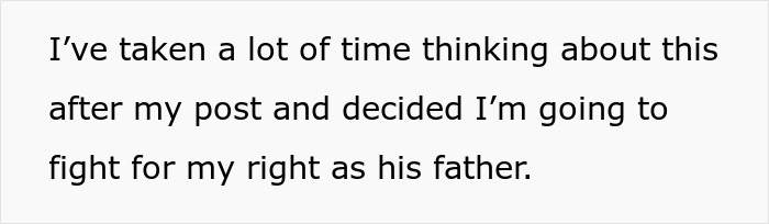 Text on a white background reading I've taken a lot of time thinking about this after my post and decided I'm going to fight for my right as his father about bio dad refuse babysit family drama.