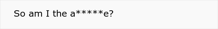 Text on a white background saying "So am I the a******e?" representing a neighbor’s meltdown after calling cops on 2YO wandering alone. Text on a white background saying "So am I the a******e?" representing a neighbor’s meltdown after calling cops on 2YO wandering alone.
