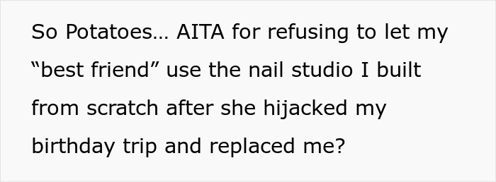Text excerpt about refusing best friend to use nail studio after being replaced by wannabe influencer. Text excerpt about refusing best friend to use nail studio after being replaced by wannabe influencer.