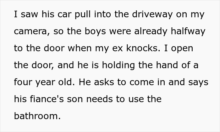 Woman refuses to let ex's stepkid use her bathroom, suspects the child wants to snoop inside the house. Woman refuses to let ex's stepkid use her bathroom, suspects the child wants to snoop inside the house.